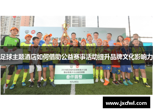 足球主题酒店如何借助公益赛事活动提升品牌文化影响力